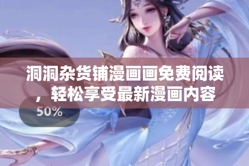 洞洞雜貨鋪漫畫畫免費(fèi)閱讀，輕松享受最新漫畫內(nèi)容