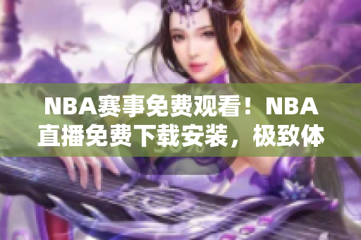 NBA賽事免費(fèi)觀看！NBA直播免費(fèi)下載安裝，極致體驗(yàn)！