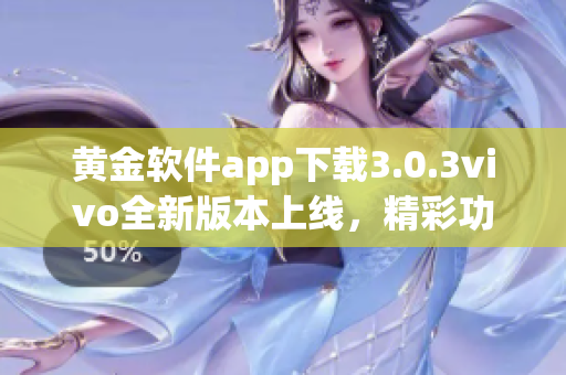 黃金軟件app下載3.0.3vivo全新版本上線，精彩功能等你體驗