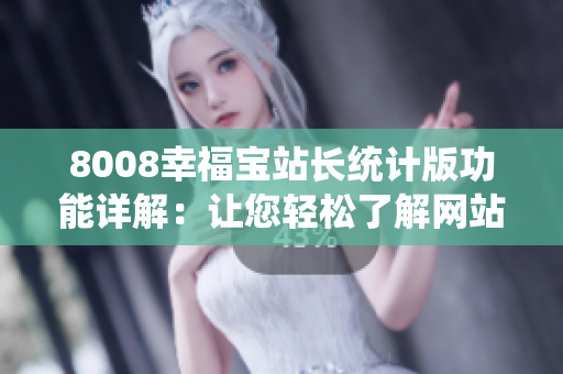 8008幸福寶站長統(tǒng)計版功能詳解：讓您輕松了解網站數據