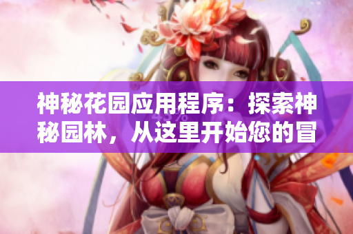 神秘花園應用程序：探索神秘園林，從這里開始您的冒險之旅