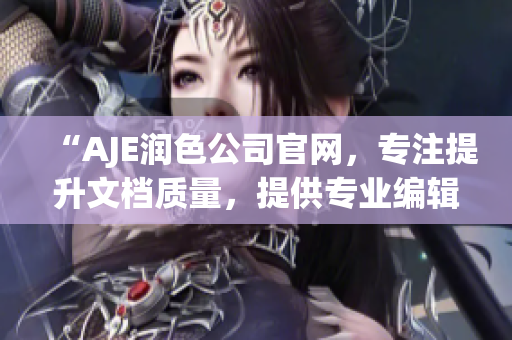 “AJE潤色公司官網(wǎng)，專注提升文檔質(zhì)量，提供專業(yè)編輯服務(wù)”