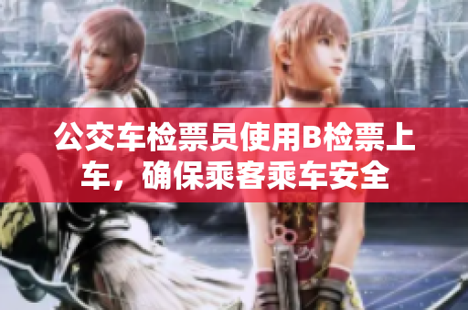 公交車檢票員使用B檢票上車，確保乘客乘車安全