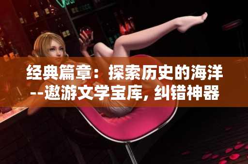 經(jīng)典篇章：探索歷史的海洋--遨游文學(xué)寶庫, 糾錯神器不容錯過!