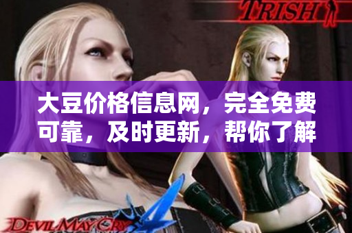 大豆價格信息網(wǎng)，完全免費可靠，及時更新，幫你了解市場動態(tài)