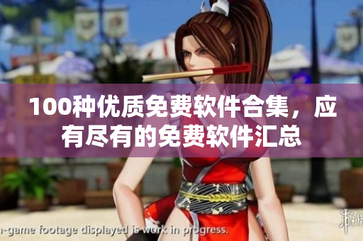 100種優(yōu)質(zhì)免費軟件合集，應有盡有的免費軟件匯總