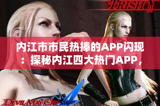 內(nèi)江市市民熱捧的APP閃現(xiàn)：探秘內(nèi)江四大熱門APP，讓你的生活更方便