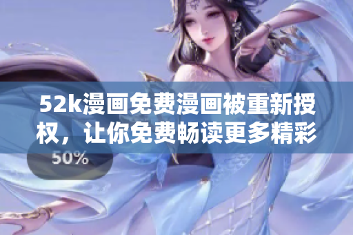 52k漫畫免費漫畫被重新授權(quán)，讓你免費暢讀更多精彩漫畫