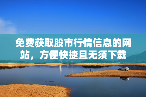免費(fèi)獲取股市行情信息的網(wǎng)站，方便快捷且無須下載