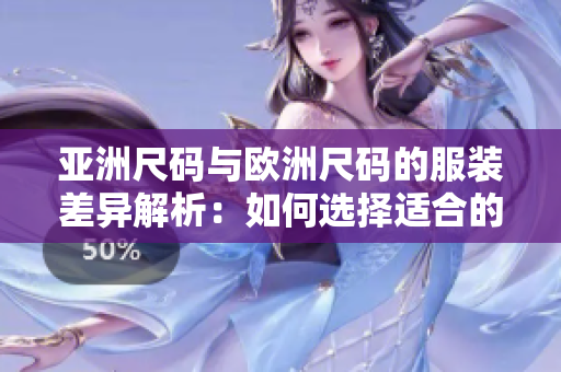 亞洲尺碼與歐洲尺碼的服裝差異解析：如何選擇適合的尺碼？