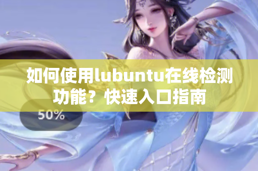 如何使用lubuntu在線檢測(cè)功能？快速入口指南
