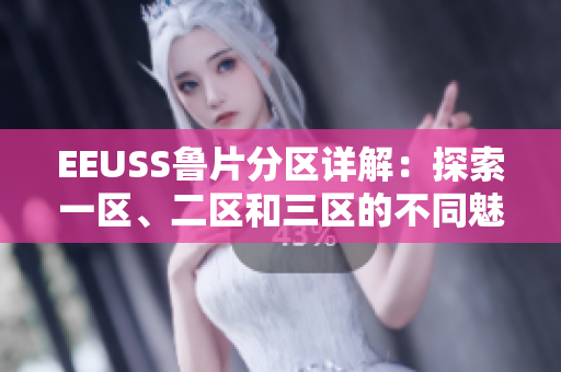 EEUSS魯片分區(qū)詳解：探索一區(qū)、二區(qū)和三區(qū)的不同魅力