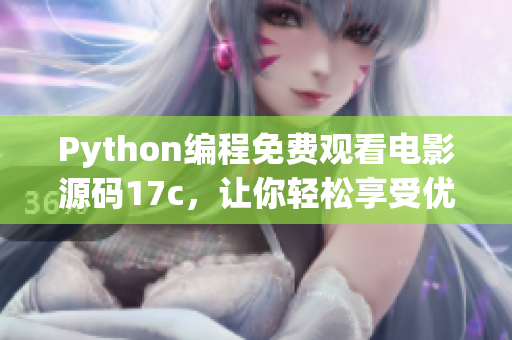 Python編程免費(fèi)觀看電影源碼17c，讓你輕松享受優(yōu)質(zhì)影視資源