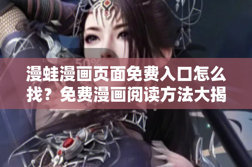 漫蛙漫畫頁面免費(fèi)入口怎么找？免費(fèi)漫畫閱讀方法大揭秘