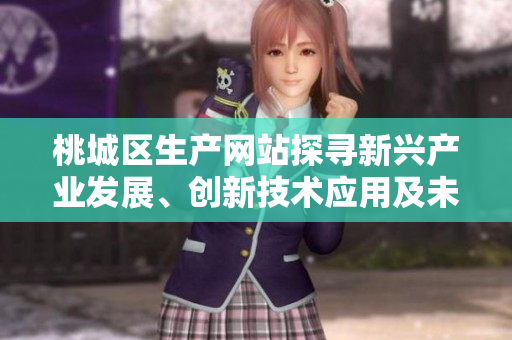 桃城區(qū)生產(chǎn)網(wǎng)站探尋新興產(chǎn)業(yè)發(fā)展、創(chuàng)新技術(shù)應(yīng)用及未來趨勢(shì)