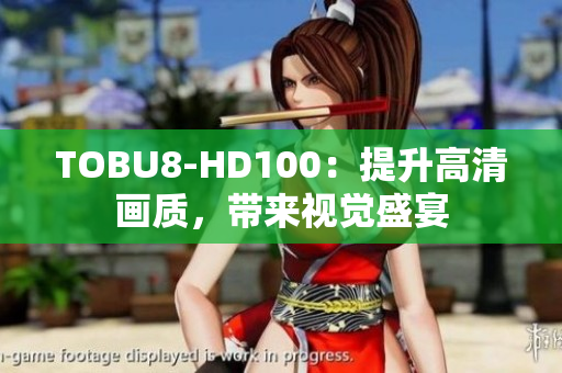 TOBU8-HD100：提升高清畫質(zhì)，帶來視覺盛宴