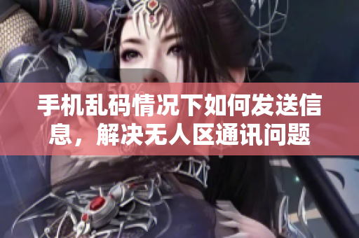 手機(jī)亂碼情況下如何發(fā)送信息，解決無(wú)人區(qū)通訊問(wèn)題