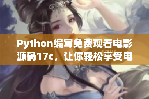 Python編寫免費(fèi)觀看電影源碼17c，讓你輕松享受電影盛宴