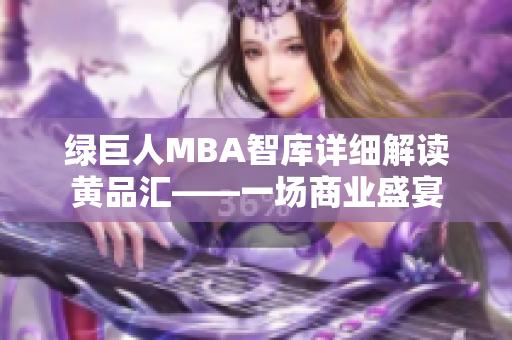 綠巨人MBA智庫詳細(xì)解讀黃品匯——一場商業(yè)盛宴