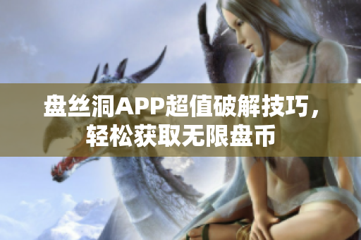 盤絲洞APP超值破解技巧，輕松獲取無限盤幣
