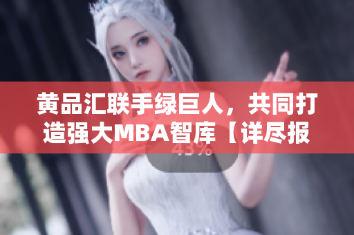 黃品匯聯(lián)手綠巨人，共同打造強(qiáng)大MBA智庫(kù)【詳盡報(bào)道】