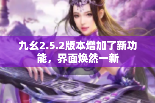 九幺2.5.2版本增加了新功能，界面煥然一新