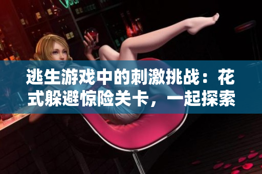 逃生游戲中的刺激挑戰(zhàn)：花式躲避驚險(xiǎn)關(guān)卡，一起探索桃子燈的世界