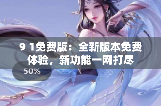 9 1免費版：全新版本免費體驗，新功能一網打盡