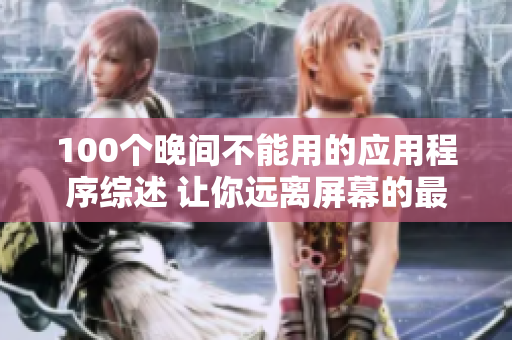 100個晚間不能用的應(yīng)用程序綜述 讓你遠離屏幕的最佳選擇