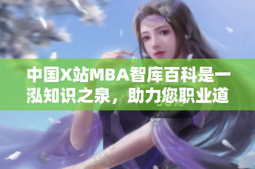 中國(guó)X站MBA智庫(kù)百科是一泓知識(shí)之泉，助力您職業(yè)道路騰飛