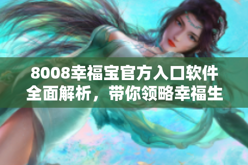 8008幸福寶官方入口軟件全面解析，帶你領略幸福生活