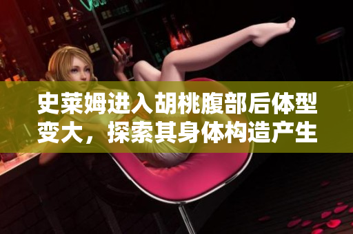 史萊姆進入胡桃腹部后體型變大，探索其身體構(gòu)造產(chǎn)生奇妙化學(xué)反應(yīng)