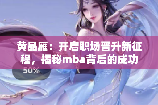 黃品雁：開啟職場晉升新征程，揭秘mba背后的成功密碼