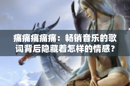 痛痛痛痛痛：暢銷(xiāo)音樂(lè)的歌詞背后隱藏著怎樣的情感？