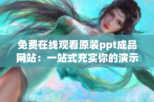 免費(fèi)在線(xiàn)觀(guān)看原裝ppt成品網(wǎng)站：一站式充實(shí)你的演示技能