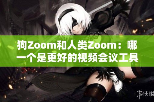 狗Zoom和人類Zoom：哪一個是更好的視頻會議工具？