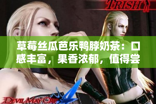 草莓絲瓜芭樂鴨脖奶茶：口感豐富，果香濃郁，值得嘗試的特色飲品