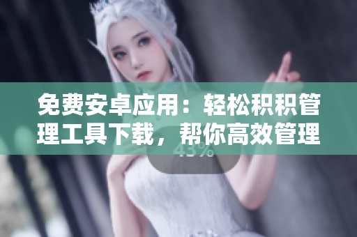 免費(fèi)安卓應(yīng)用：輕松積積管理工具下載，幫你高效管理個(gè)人積積事項(xiàng)