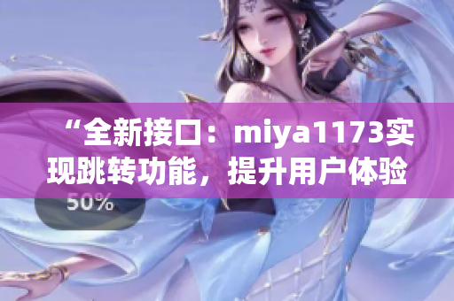 “全新接口：miya1173實現(xiàn)跳轉(zhuǎn)功能，提升用戶體驗”