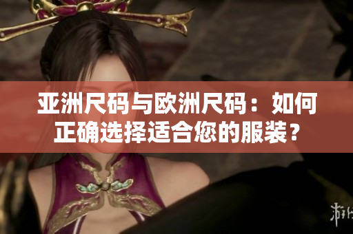 亞洲尺碼與歐洲尺碼：如何正確選擇適合您的服裝？
