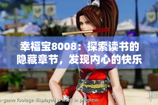 幸福寶8008：探索讀書的隱藏章節(jié)，發(fā)現(xiàn)內(nèi)心的快樂秘密