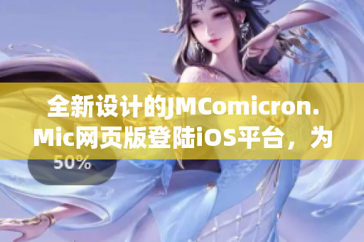 全新設(shè)計的JMComicron.Mic網(wǎng)頁版登陸iOS平臺，為用戶提供更便捷的閱讀體驗