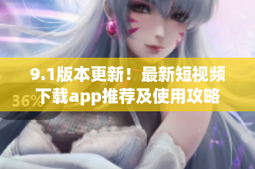 9.1版本更新！最新短視頻下載app推薦及使用攻略