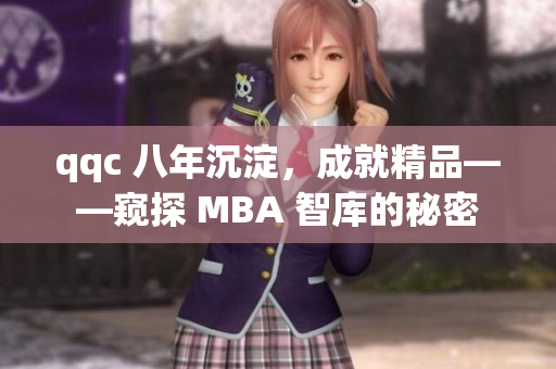 qqc 八年沉淀，成就精品——窺探 MBA 智庫(kù)的秘密