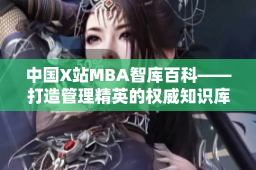 中國X站MBA智庫百科——打造管理精英的權威知識庫