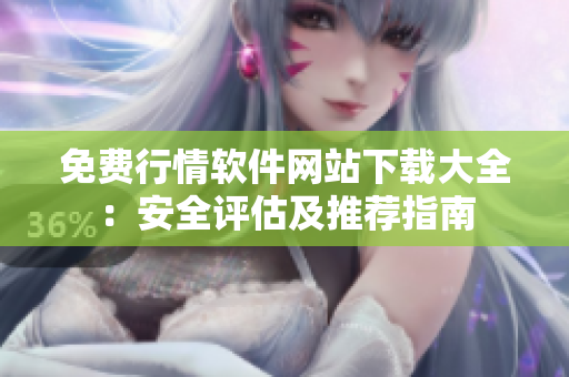 免費(fèi)行情軟件網(wǎng)站下載大全：安全評估及推薦指南