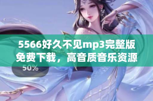 5566好久不見mp3完整版免費(fèi)下載，高音質(zhì)音樂資源分享