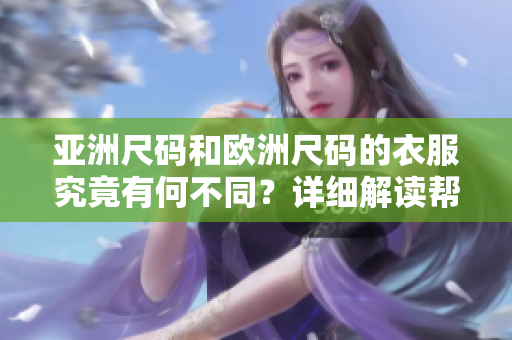 亞洲尺碼和歐洲尺碼的衣服究竟有何不同？詳細(xì)解讀幫你選擇合適的尺碼