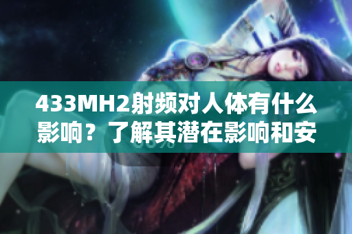 433MH2射頻對人體有什么影響？了解其潛在影響和安全性
