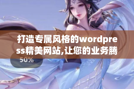 打造專屬風格的wordpress精美網(wǎng)站,讓您的業(yè)務騰飛